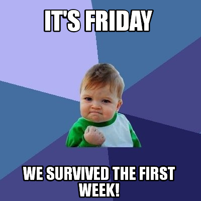 Meme Creator - Funny It's Friday We survived the first week! Meme ...