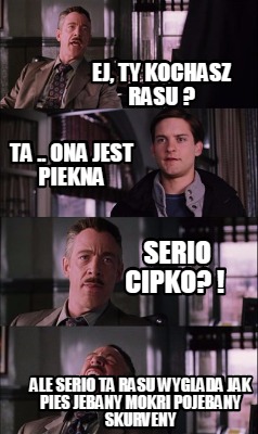 Meme Creator - Funny Ej, ty kochasz Rasu ? Ta .. ona jest piekna Serio ...