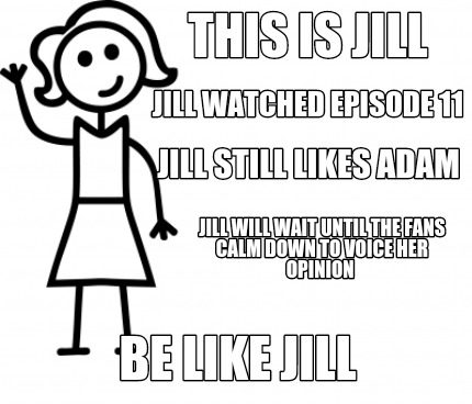 Meme Creator Funny This Is Jill Be Like Jill Jill Will Wait Until The Fans Calm Down To Voice Her O Meme Generator At Memecreator Org