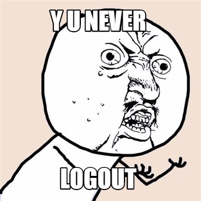 Meme Creator - Funny Y U NEVER LOGOUT Meme Generator at MemeCreator.org!