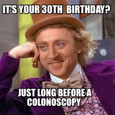 Meme Creator - Funny It's your 30th Birthday? Just Long before a ...