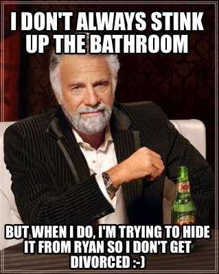 Meme Creator - Funny I don't always stink up the bathroom But when I do ...