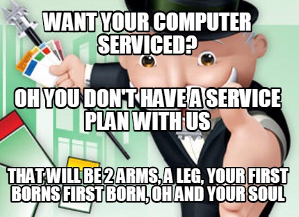 want-your-computer-serviced-that-will-be-2-arms-a-leg-your-first-borns-first-bor