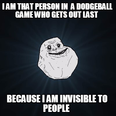 Meme Creator - Funny I am that person in a dodgeball game ...