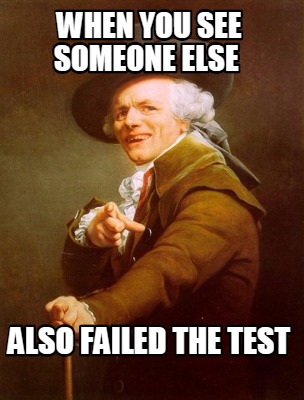 Meme Creator - Funny When you see someone else also failed the test ...