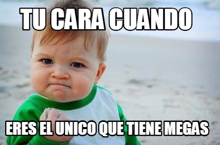 Meme Creator Funny Tu Cara Cuando Eres El Unico Que Tiene Megas Meme