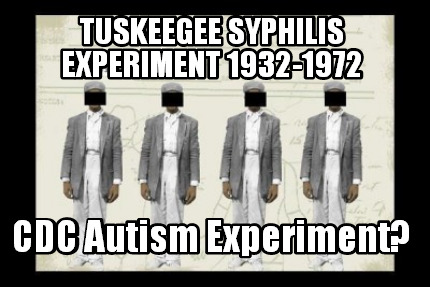 Meme Creator - Funny Tuskeegee Syphilis Experiment 1932-1972 CDC Autism ...