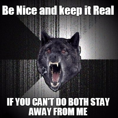 Meme Creator - Funny Be Nice and keep it Real if you can't do both stay ...