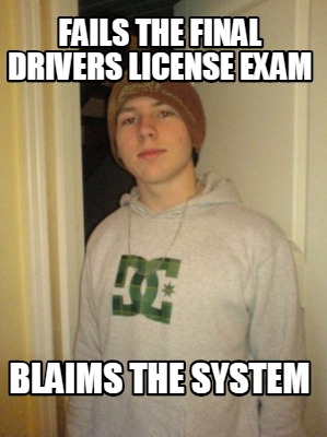 fails-the-final-drivers-license-exam-blaims-the-system