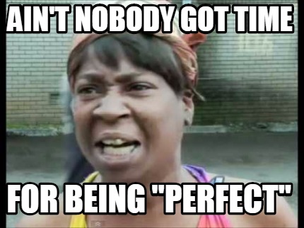 Meme Creator - Funny ain't nobody got time for being 