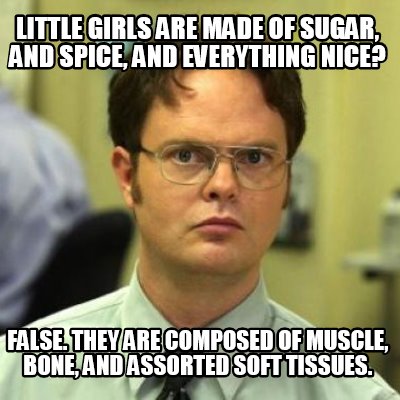 Meme Creator - Funny Little girls are made of sugar, and spice, and ...