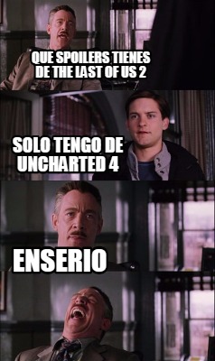 Meme Creator Funny Que Spoilers Tienes De The Last Of Us 2 Solo Tengo De Uncharted 4 Enserio