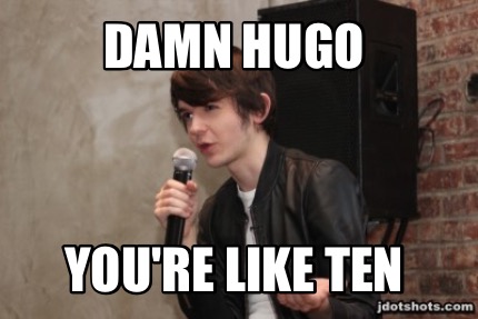 damn-hugo-youre-like-ten