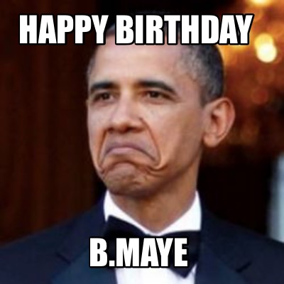 Meme Creator - Funny Happy Birthday B.Maye Meme Generator at ...