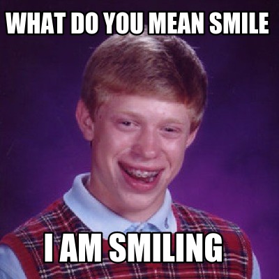 Meme Creator - Funny What do you mean smile i am smiling Meme Generator ...