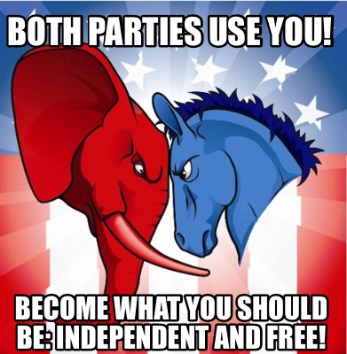both-parties-use-you-become-what-you-should-be-independent-and-free