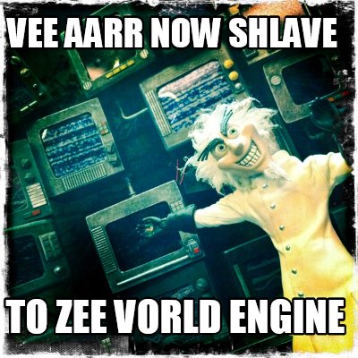 vee-aarr-now-shlave-to-zee-vorld-engine