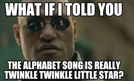 Meme Creator - Funny What if I told you The alphabet song is really ...