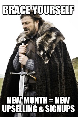 Meme Creator - Funny Brace yourself New month = new upselling & signups ...