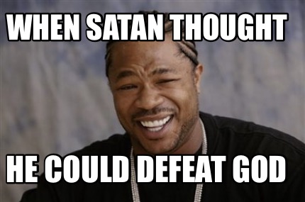 Meme Creator - Funny When satan thought He could defeat God Meme ...