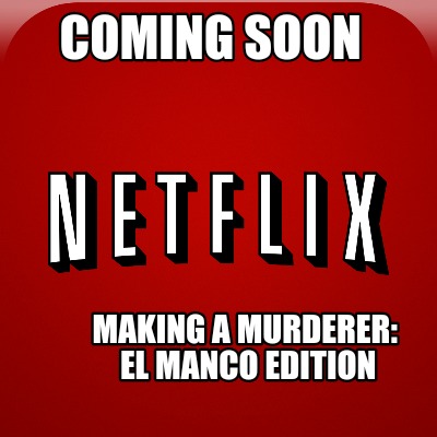 coming-soon-making-a-murderer-el-manco-edition