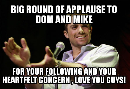 big-round-of-applause-to-dom-and-mike-for-your-following-and-your-heartfelt-conc