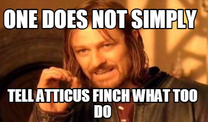 Meme Creator - Funny One does not simply tell atticus finch what too do ...