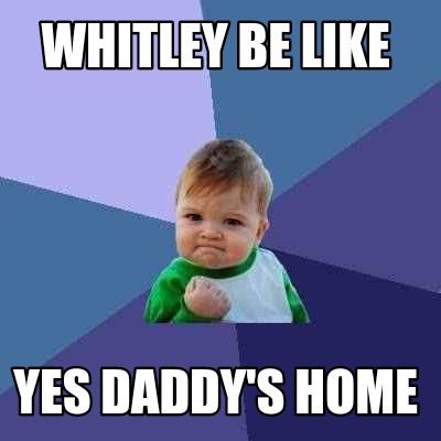 Meme Creator - Funny Whitley Be Like Yes Daddy's Home Meme Generator At 