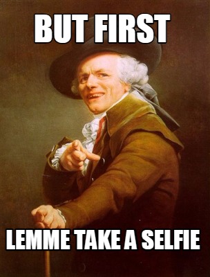 Meme Creator - Funny but first lemme take a selfie Meme Generator at ...