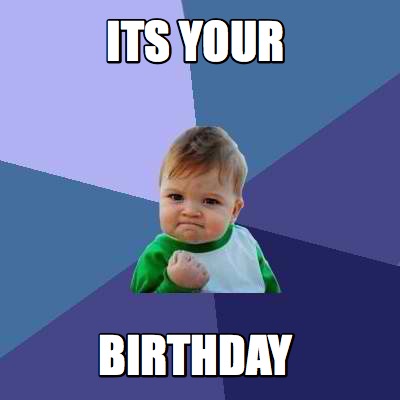 Meme Creator - Funny Its Your Birthday Meme Generator at MemeCreator.org!