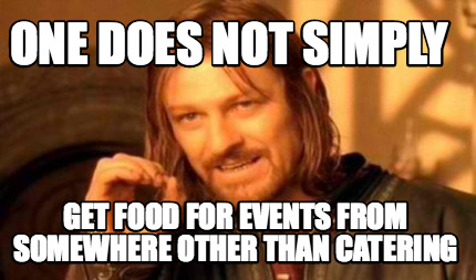 Meme Creator - Funny One does not simply Get food for events From ...