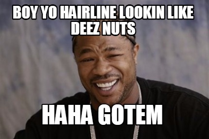 Meme Creator Funny Boy Yo Hairline Lookin Like Deez Nuts Haha Gotem