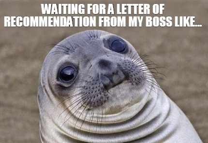 Meme Creator Funny Waiting For A Letter Of Recommendation From My Boss Like Meme Generator At Memecreator Org