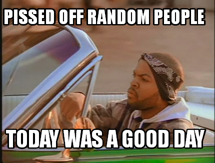 pissed-off-random-people-today-was-a-good-day