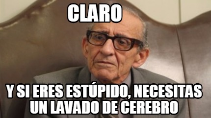 Meme Creator - Funny claro y si eres estúpido, necesitas un lavado de ...