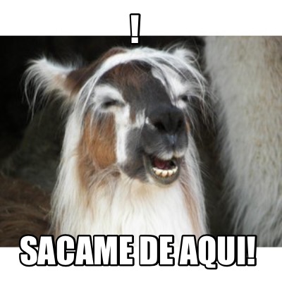 Meme Creator - Funny ! Sacame de aqui! Meme Generator at !