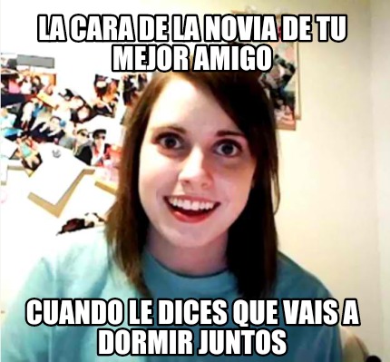 Meme Creator Funny La Cara De La Novia De Tu Mejor Amigo Cuando Le