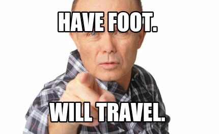 have-foot.-will-travel