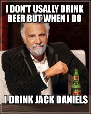 Meme Creator - Funny I don't usally drink beer but when I do I drink ...