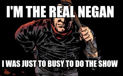 im-the-real-negan-i-was-just-to-busy-to-do-the-show