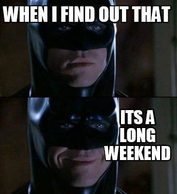 Meme Creator - Funny WHen I find out that Its a long weekend Meme ...