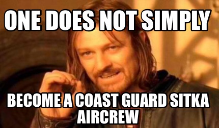 Meme Creator - Funny One does not simply Become a Coast guard Sitka ...