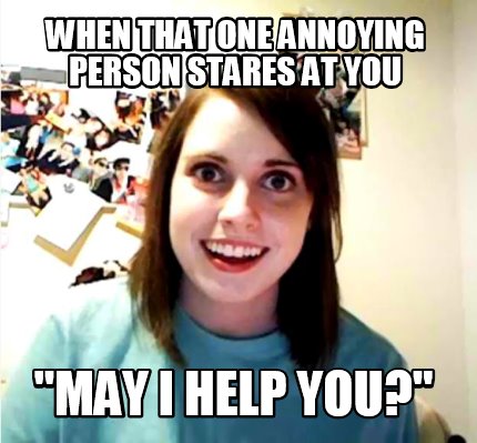 Meme Creator - Funny when that one annoying person stares at you 