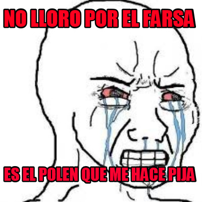 no-lloro-por-el-farsa-es-el-polen-que-me-hace-pija