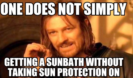 Meme Creator Funny One Does Not Simply Getting A Sunbath Without Taking Sun Protection On Meme Generator At Memecreator Org