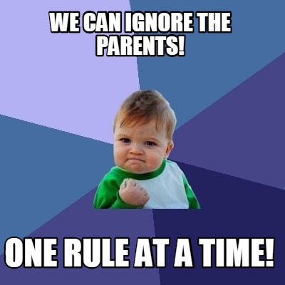 Meme Creator - Funny We can ignore the parents! one rule at a time ...