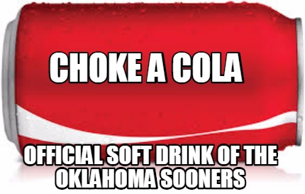 Meme Creator - Funny CHOKE A COLA OFFICIAL SOFT DRINK OF THE OKLAHOMA ...