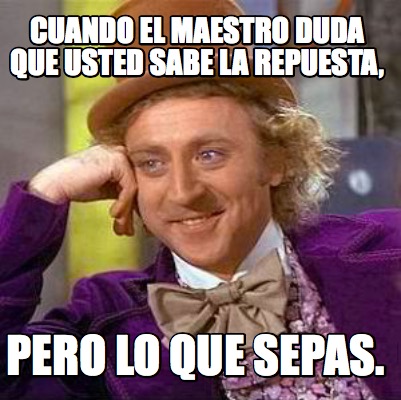 Meme Creator Funny Cuando El Maestro Duda Que Usted Sabe La Repuesta Pero Lo Que Sepas Meme