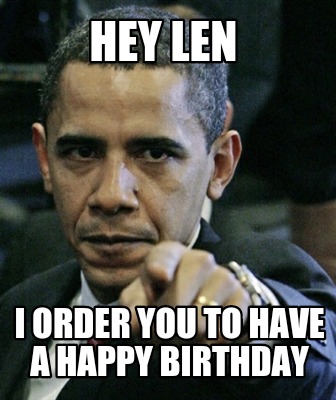 Meme Creator - Funny Hey Len I Order you to have a happy birthday Meme ...