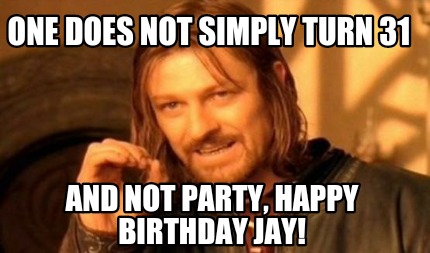 Meme Creator - Funny One does not simply turn 31 And not party, happy ...